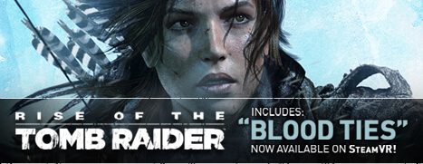Rise of the Tomb Raider, 50% Off + Blood Ties with SteamVR Support!