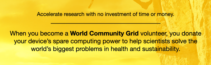 Image text reads: Accelerate research with no investment of time or money. When you become a World Community Grid volunteer, you donate your device's spare computing power to help scientists solve the world's biggest problems in health and sustainability.